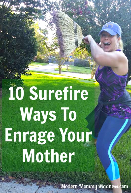 10 Surefire Ways To Enrage Your Mother